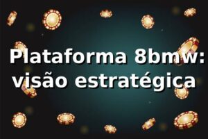 ⭐ Plataforma 8bmw: visão estratégica