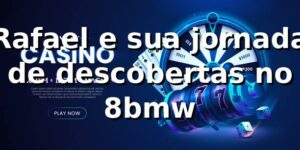 Rafael e sua jornada de descobertas no 8bmw 🃏