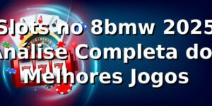 🎰 Slots no 8bmw 2025: Análise Completa dos Melhores Jogos