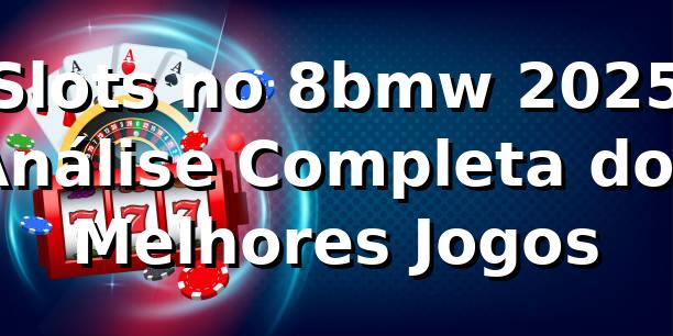 🎰 Slots no 8bmw 2025: Análise Completa dos Melhores Jogos